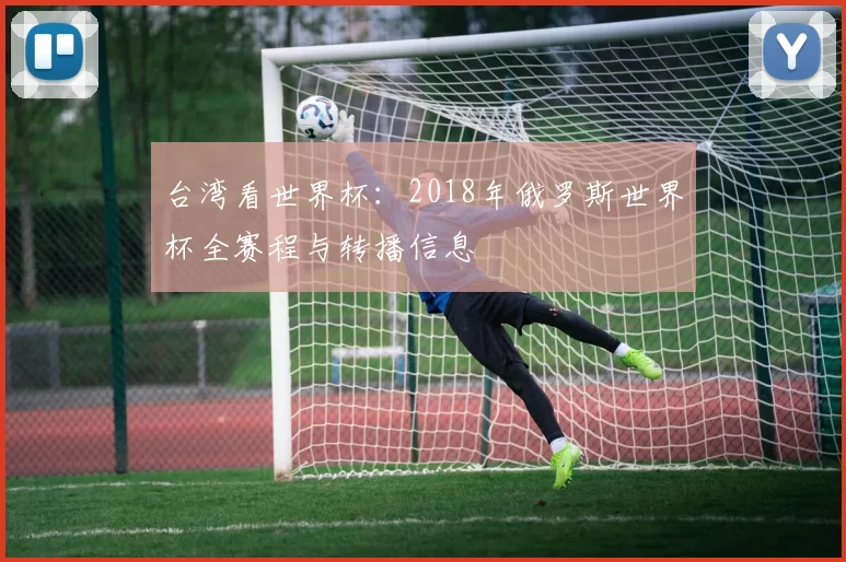 台湾看世界杯：2018年俄罗斯世界杯全赛程与转播信息