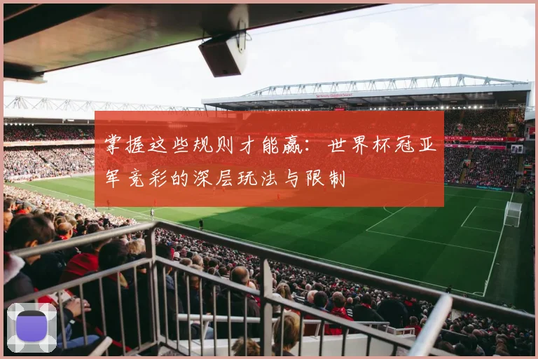 掌握这些规则才能赢：世界杯冠亚军竞彩的深层玩法与限制